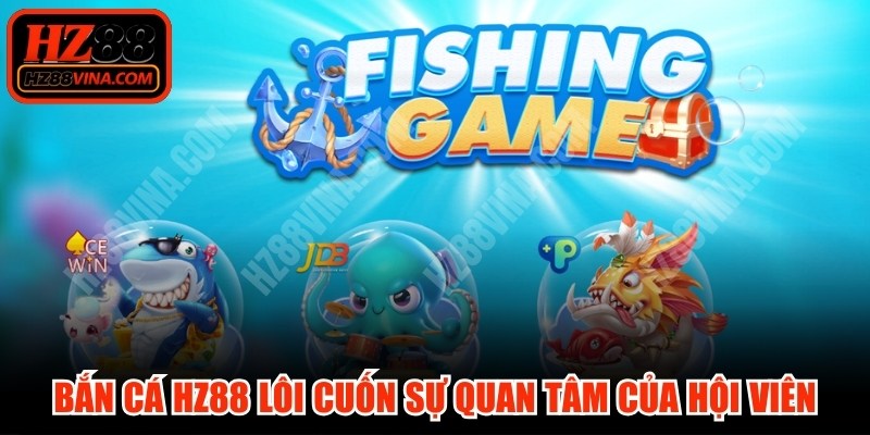Bắn cá HZ88 lôi cuốn sự quan tâm của lượng lớn hội viên