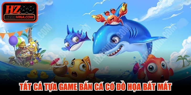 Tất cả tựa game bắn cá có đồ họa bắt mắt, tỷ lệ trả thưởng cao