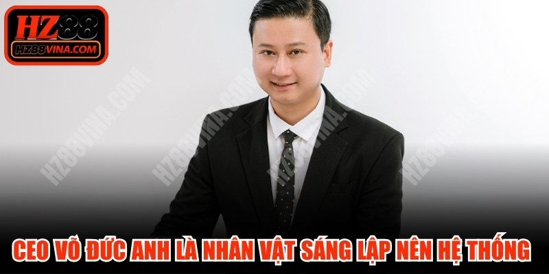 CEO Võ Đức Anh là nhân vật sáng lập nên hệ thống HZ88 VINA