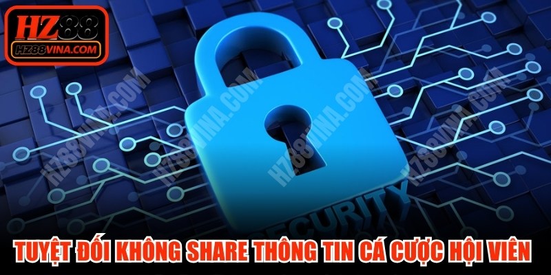 Tuyệt đối không share thông tin cá cược hội viên với bên thứ ba