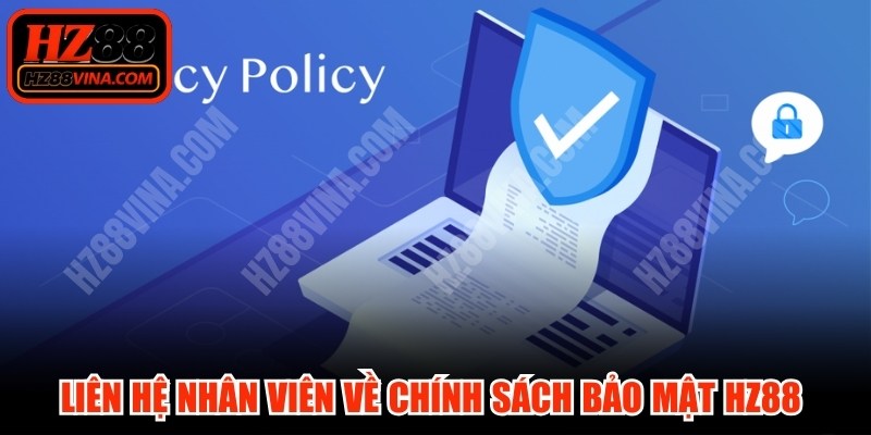 Liên hệ nhân viên về chính sách bảo mật HZ88 quan trọng