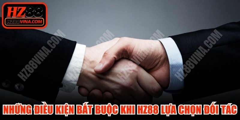 Những điều kiện bắt buộc khi HZ88 lựa chọn đối tác