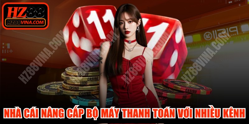 Nhà cái đã nâng cấp bộ máy thanh toán với nhiều kênh uy tín