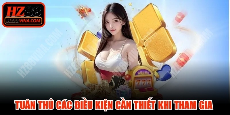 Tuân thủ các điều kiện cần thiết khi tham gia khuyến mãi HZ88