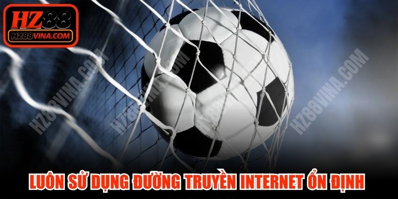 Luôn sử dụng đường truyền internet ổn định để theo dõi thể thao
