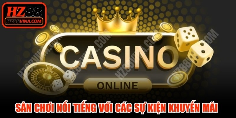 Sân chơi nổi tiếng với các sự kiện khuyến mãi liên tục cực hot