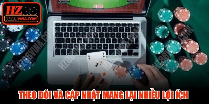 Theo dõi và cập nhật sòng bạc online mang lại nhiều lợi ích thiết thực