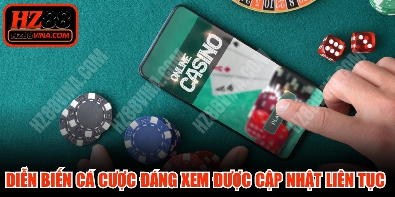 Diễn biến cá cược đáng xem được cập nhật liên tục hàng ngày