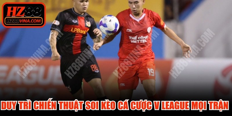 Duy trì chiến thuật soi kèo cá cược V League mọi trận đấu