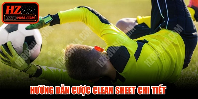 Hướng dẫn cược clean sheet chi tiết giúp bạn soi kèo chuẩn