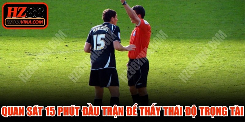 Nên quan sát 15 phút đầu trận để thấy thái độ của trọng tài