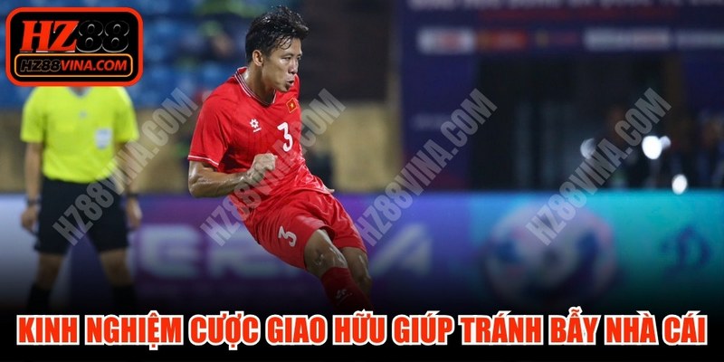 Kinh nghiệm đặt cược giao hữu giúp bạn tránh bẫy nhà cái