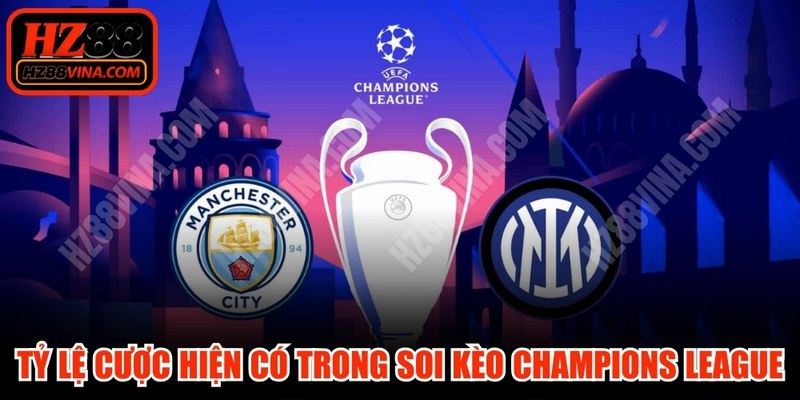 Tỷ lệ cược hiện có trong soi kèo Champions League