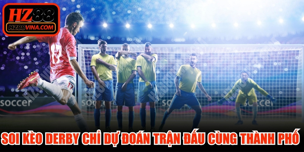 Soi kèo Derby chỉ việc dự đoán trận đấu cùng thành phố tham gia 
