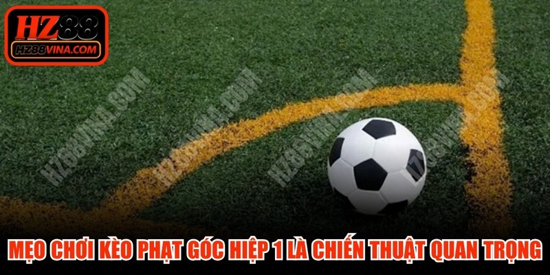 Mẹo chơi kèo phạt góc hiệp 1 là chiến thuật quan trọng