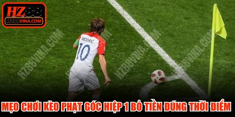 Mẹo chơi kèo phạt góc hiệp 1 bỏ tiền đúng thời điểm để thắng lớn