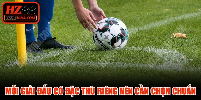 Mỗi giải đấu có đặc thù lối chơi riêng nên cần chọn chuẩn