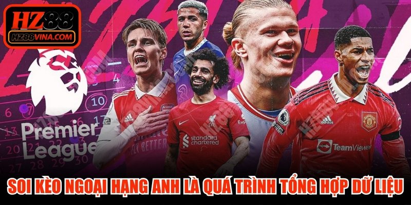 Soi kèo Ngoại Hạng Anh là quá trình tổng hợp các dữ liệu, thông tin liên quan