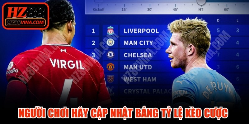 Người chơi hãy cập nhật bảng tỷ lệ kèo cược liên tục