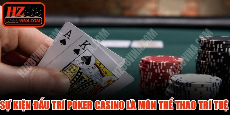 Sự kiện đấu trí Poker casino là môn thể thao trí tuệ đẳng cấp