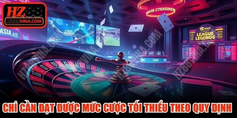 Chỉ cần đạt được mức cược tối thiểu theo quy định để tham gia