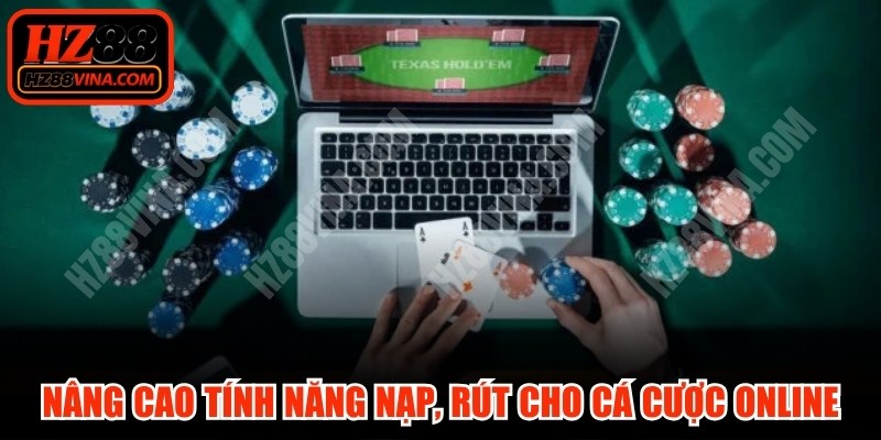 Nâng cao tính năng nạp, rút cho cá cược online, củng cố niềm tin