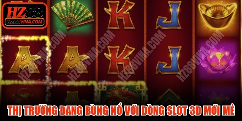 Thị trường đang bùng nổ với dòng slot 3D mới mẻ, sống động
